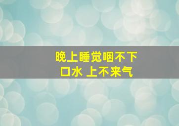 晚上睡觉咽不下口水 上不来气